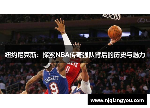 纽约尼克斯：探索NBA传奇强队背后的历史与魅力