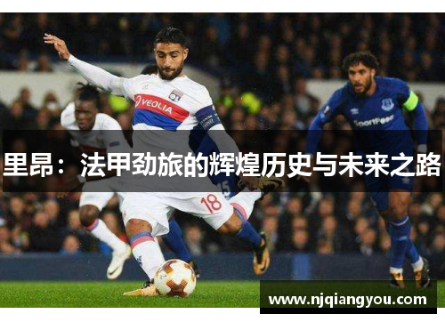 里昂：法甲劲旅的辉煌历史与未来之路