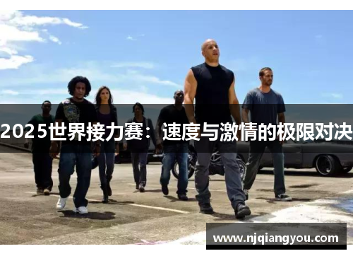 2025世界接力赛:速度与激情的极限对决 2025世界接力赛:速度与激情的极限对决
