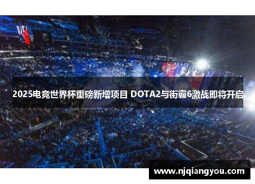 2025电竞世界杯重磅新增项目 DOTA2与街霸6激战即将开启 2025电竞世界杯重磅新增项目 DOTA2与街霸6激战即将开启