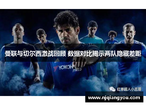 曼联与切尔西激战回顾 数据对比揭示两队隐藏差距